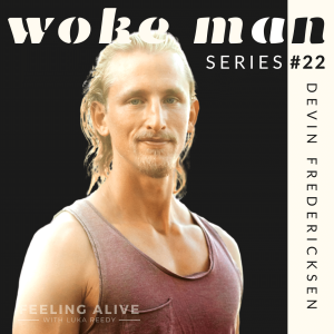 WOKE MAN #22 Men's Embodiment Coach, Avoidance,  Ignorance & Anger with Devin Fredericksen