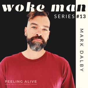 WOKE MAN #13 Mining and Men's Counsellor, MDMA and Anxiety with Mark Dalby