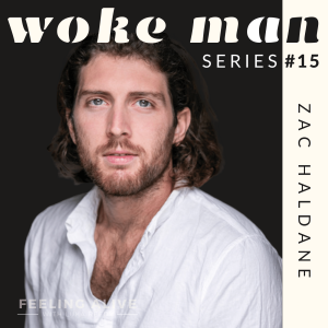 WOKE MAN #15 Sexual Violence Prevention, External Validation and Anger with Zac Haldane