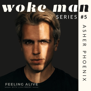 WOKE MAN #5 Relief Teacher & Actor, Ego Attachment & Fear with Asher Phoenix