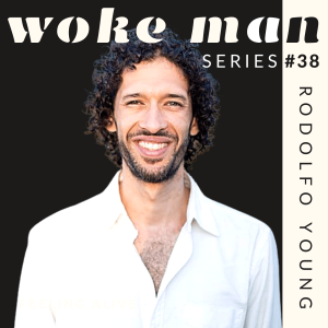 WOKE MAN #38 Personal Development Coach, People Pleasing and Shame with Rodolfo Young