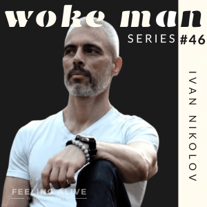 WOKE MAN #46 Tribe Facilitator and Community Manager, Blaming and Shame & Guilt with Ivan Nikolov