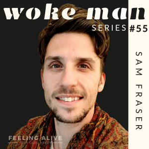 WOKE MAN #55 Alignment Guide & Intuitive Healer, Love & Connection and Anger with Sam Fraser
