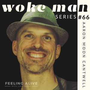 WOKE MAN #66 Men's Coach, Flirtation and Fear & Shame with Aaron Moon Cantwell