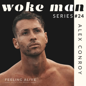 WOKE MAN #24 Mens Confidence Coach, Sex Addiction & Fear with Alex Conroy