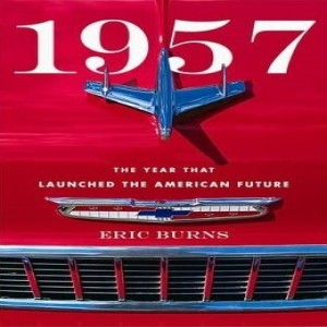 Review of:  1957: The Year That Launched the American Future, by Eric Burns