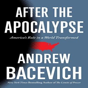 Review of:  After the Apocalypse: America’s Role in the World Transformed, by Andrew Bacevich