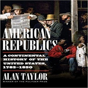 Review of  American Republics: A Continental History of the United States, 1783-1850,  by Alan Taylor