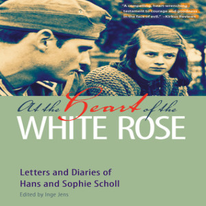 Review of At the Heart of the White Rose: Letters and Diaries of Hans and Sophie Scholl, edited by Inge Jens
