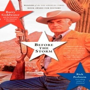 Review of: Before the Storm: Barry Goldwater and the Unmaking of the American Consensus, by Rick Perlstein