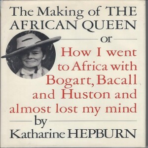 Review of:  The Making of the African Queen: Or How I went to Africa With Bogart,  Bacall and Huston and almost lost my mind, by Katharine Hepburn