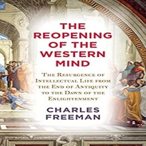 Review of: The Reopening of the Western Mind: The Resurgence of Intellectual Life  from the End of Antiquity to the Dawn of the Enlightenment, by Charles Freeman