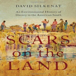 Review of:  Scars on the Land: An Environmental History of Slavery in the American South,  by David Silkenat