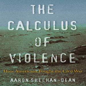 Review of:  The Calculus of Violence: How Americans Fought the Civil War,  by Aaron Sheehan-Dean
