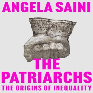 Review of:  The Patriarchs: The Origins of Inequality, by Angela Saini
