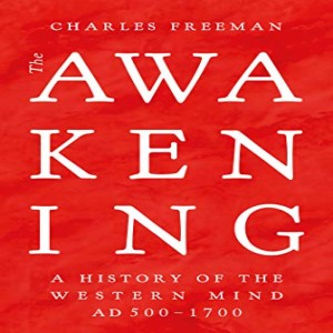 Review of The Awakening: A History of the Western Mind AD 500-1700, by Charles Freeman