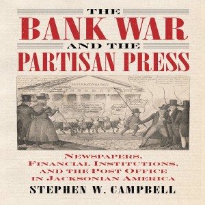 Review of: "The Bank War and the Partisan Press: Newspapers, Financial Institutions, and the Post Office in Jacksonian America," by Stephen W. Campbell