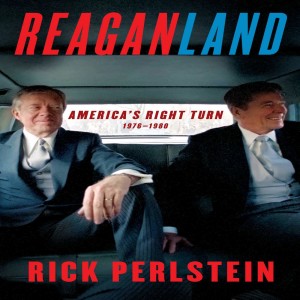 Review of  Reaganland: America’s Right Turn 1976-1980, by Rick Perlstein