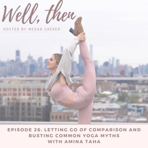 Ep. 26: Letting Go Of Comparison and Busting Common Yoga Myths with Amina Taha