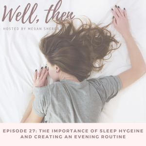 Ep. 27: Sleep Hygiene and Creating An Evening Routine