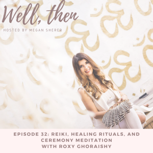 Ep. 32: Roxy Ghoraishy on Reiki, Healing Rituals and Ceremony Meditation