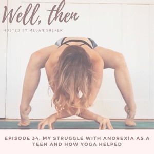 Ep. 34: My Struggle With Anorexia As A Teen & How Yoga Helped