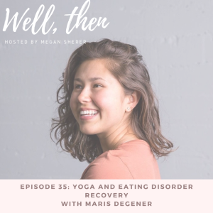 Ep. 35: Maris Degener on Yoga And Eating Disorder Recovery