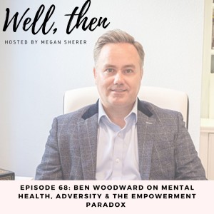 Ben Woodward on Mental Health, Adversity, and The Empowerment Paradox