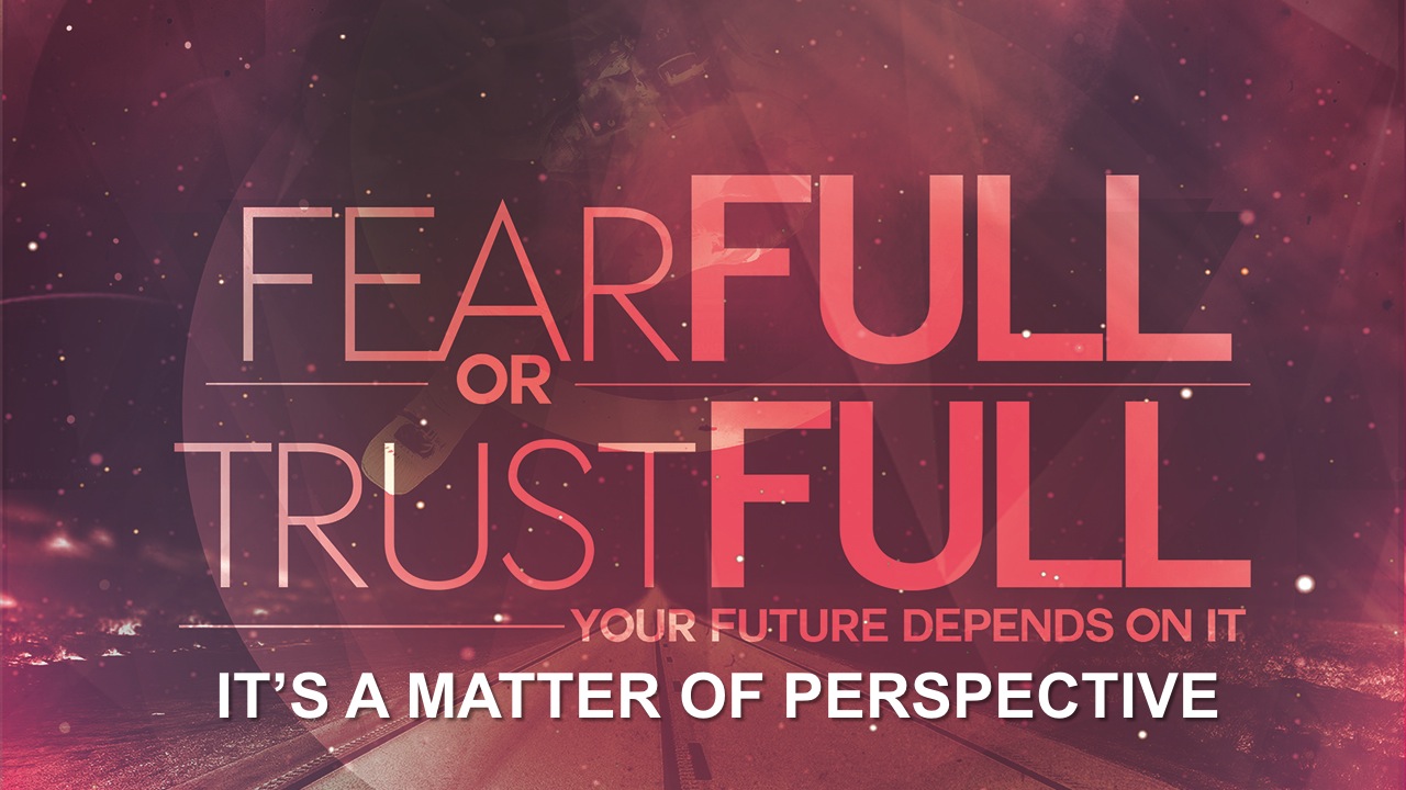 FearFULL or TrustFULL - Week 3 “It's A Matter Of Perspective”