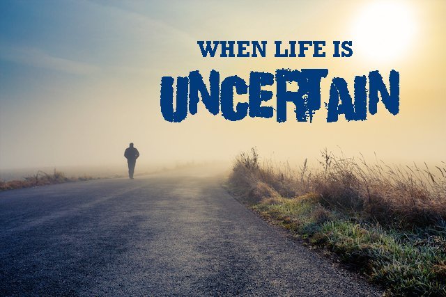 When Life Is Uncertain - 