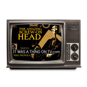 Episode 152--The Amazing Screw-On Head (2006 pilot)