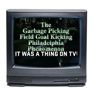 Episode 535--The Garbage Picking Field Goal Kicking Philadelphia Phenomenon