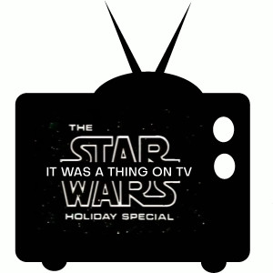 Episode 16--The Star Wars Holiday Special