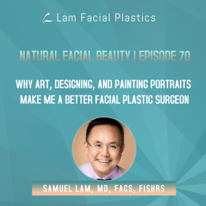 Dallas Cosmetic Surgery Podcast: Why Art, Designing, and Painting Portraits Make Me a Better Facial Plastic Surgeon