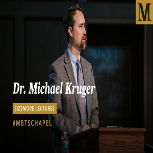 Chapel with Dr. Michael Kruger – Sizemore Lectures - February 25, 2020