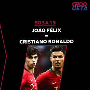 S03A19 João Félix = Cristiano Ronaldo