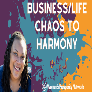 Business/Life Chaos to Harmony - Be Real Get Real