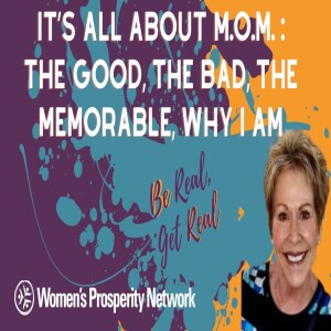 Be Real Get Real - All About M.O.M. : The Good, The Bad and The Memorable Inspiration For Why I Am