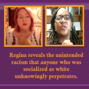 Unintended Racism That Anyone Who Was Socialized as White Unknowingly Perpetrates with Regina Ross