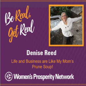 Life and Business are Like My Mom’s Prune Soup! with Denise Reed