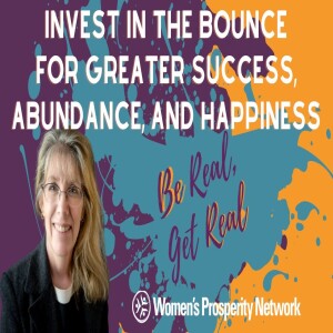 Be Real Get Real - Invest in the Bounce  for Greater Success,  Abundance, and  Happiness