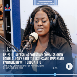 Ep. 221 | Unleashing Potential: Commissioner Daniela Jean’s Path to Success and Important Partnership with SBDC at FIU | Florida SBDC SBSS 2023 Series
