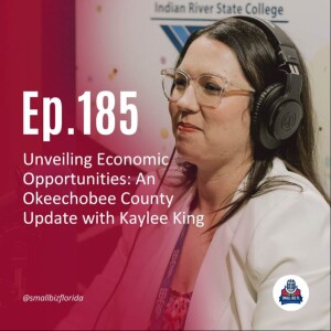 Ep. 185 | Unveiling Economic Opportunities: An Okeechobee County Update with Kaylee King