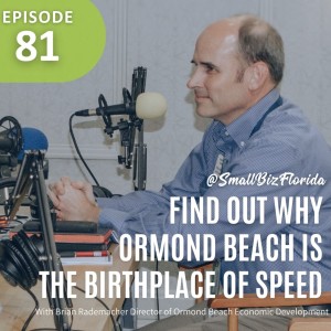 Ep. 81 | Find out why Ormond Beach is “the Birthplace of Speed.” | Brian Rademacher – Director of Economic Development for Ormond Beach, FL