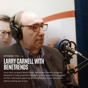 Ep. 118 | Funding Your Business Dreams with BeneTrends Financial, Larry Carnell Vice President of Business Development