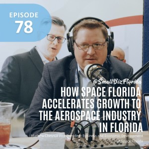 Ep. 78 | Space Florida’s Impact on State-Wide Entrepreneurial Opportunities and Aerospace Industry Growth | Mathew Chesnut Vice President Business and Economic Development at Space Florida