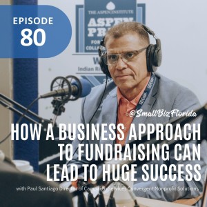 Ep. 80 | How a Business Approach to Fundraising can lead to Huge Success | Paul Santiago Director of Campaign Services Convergent Nonprofit Solutions