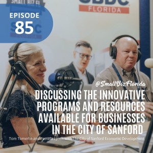 Ep. 85 | Discussing the innovative programs and resources available for businesses in the city of Sanford | Tom Tomerlin and Pamela Lynch with The City of Sanford Economic Development