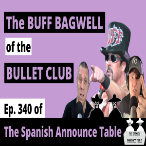 The Buff Bagwell of the Bullet Club - The Spanish Announce Table - Episode 340