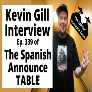 Kevin Gill Interview - The Spanish Announce Table - Episode339